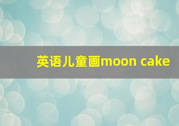 英语儿童画moon cake